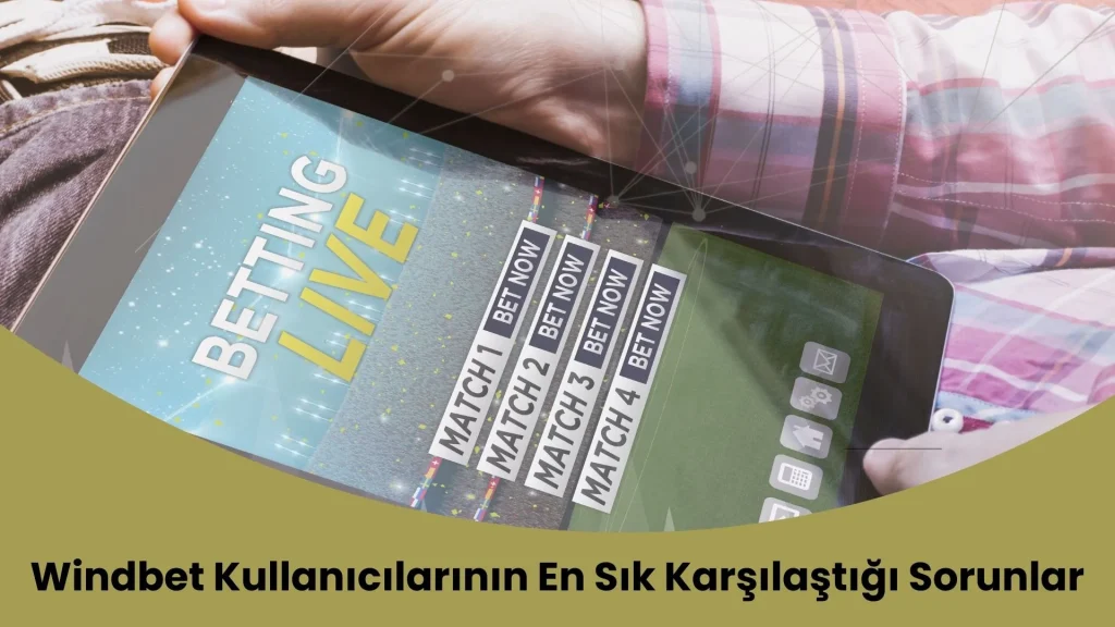 Windbet Kullanıcılarının En Sık Karşılaştığı Sorunlar