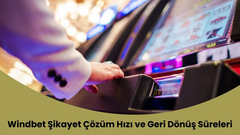 Windbet Şikayet Çözüm Hızı ve Geri Dönüş Süreleri